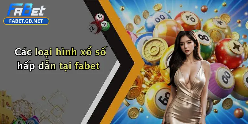 Xổ Số FABET 2 Các loại hình xổ số hấp dẫn tại fabet
