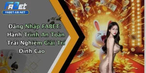 Đăng Nhập FABET: Hành Trình An Toàn Trải Nghiệm Giải Trí Đỉnh Cao