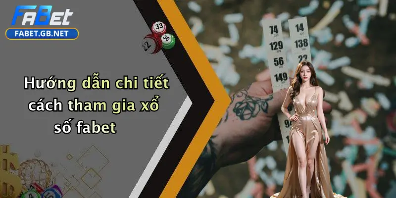 Xổ Số FABET 3 Hướng dẫn chi tiết cách tham gia xổ số fabet