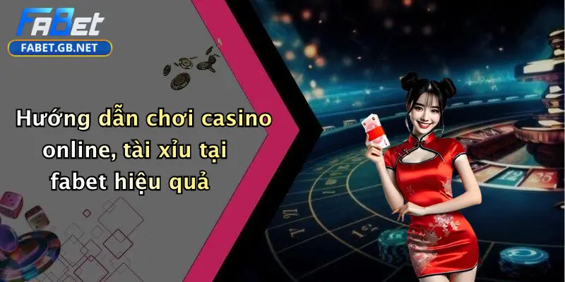 Hướng dẫn chơi casino online, tài xỉu tại fabet hiệu quả