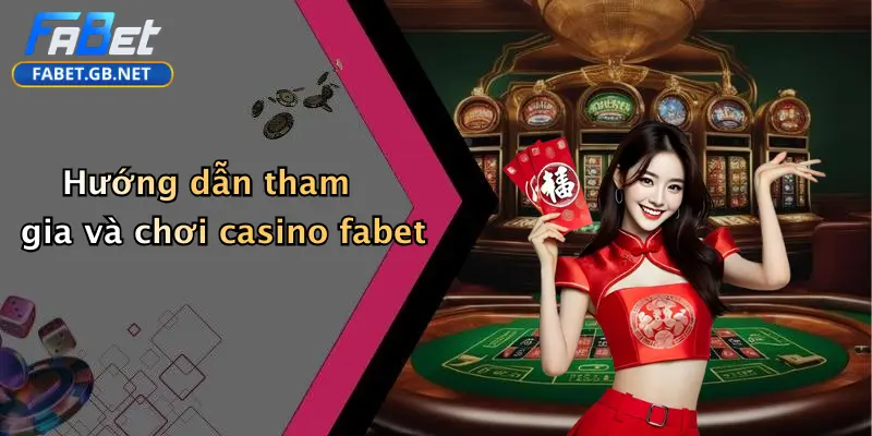 Hướng dẫn tham gia và chơi casino fabet