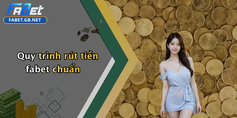 Quy trình rút tiền fabet chuẩn