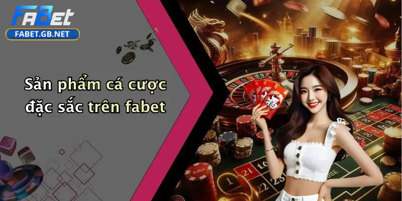 Sản phẩm cá cược đặc sắc trên fabet