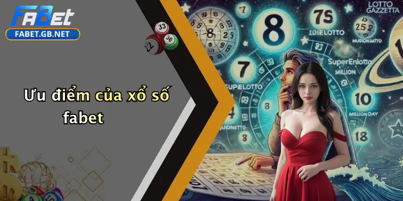 Xổ Số FABET 4 Ưu điểm của xổ số fabet