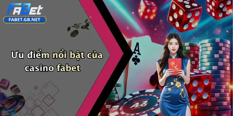 Ưu điểm nổi bật của casino fabet