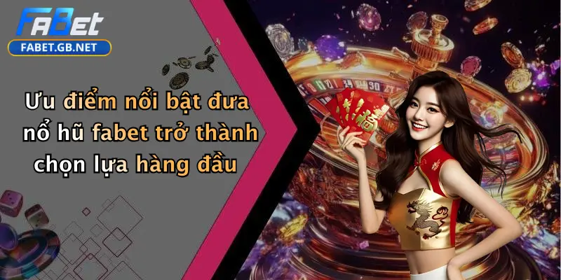 Ưu điểm nổi bật đưa nổ hũ fabet trở thành chọn lựa hàng đầu
